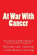 At war With Cancer: One Couple's Strategic Battles for Survival Using Both Traditional and Alternative Treatments (en Inglés)