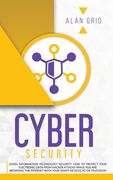 Cybersecurity: Learn Information Technology Security: How to Protect Your Electronic Data from Hacker Attacks While You Are Browsing 
