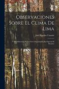 Observaciones Sobre el Clima de Lima: Y sus Influencias en los Seres Organizados, en Especial el Hombre