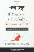If You're in a Dogfight, Become a Cat!: Strategies for Long-Term Growth (Columbia Business School Publishing)