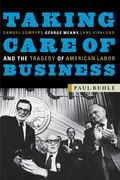 Taking Care of Business: Samuel Gompers, George Meany, Lane Kirkland, and the Tragedy of American Labor (en Inglés)