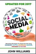 Social Media: Marketing Strategies for Rapid Growth Using: Fac, Twitter, Instagram, LinkedIn, Pinterest and YouTube