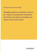 Ethnogénie gauloise ou mémoires critiques sur l'origine et la parenté des Cimmériens, des Cimbres, des Ombres, des Belges, des Ligures et des anciens (en Francés)