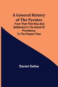 A General History of the Pyrates: from their first rise and settlement in the island of Providence, to the present time 