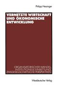 Vernetzte Wirtschaft Und Ökonomische Entwicklung: Organisatorischer Wandel, Institutionelle Einbettung, Zivilgesellschaftliche Perspektiven (en Alemán)