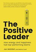 The Positive Leader: How Energy and Happiness Fuel Top-Performing Teams (en Inglés)