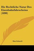 Die Rechtliche Natur Des Eisenbahnfahrscheins (1890) (en Alemán)