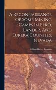 A Reconnaissance Of Some Mining Camps In Elko, Lander, And Eureka Counties, Nevada (en Inglés)