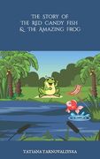 The Story Of The Red Candy Fish & The Amazing Frog (en Inglés)