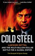 Cold Steel: Lakshmi Mittal and the Multi-Billion-Dollar Battle for a Global Empire. Tim Bouquet and Byron Ousey