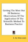 getting the most out of business: observations of the application of the scientific method to business practice (en Inglés)