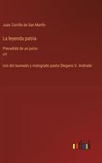 La leyenda patria: Precedida de un juicio crt́icio del laureado y malogrado poeta Olegario V. Andrade