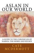 Aslan in Our World: A Guide to the Chronicles of Narnia: The Horse and His Boy (en Inglés)