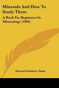 minerals and how to study them: a book for beginners in mineralogy (1896) (en Inglés)