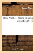 Rose Michel, Drame En Cinq Actes (en Francés)