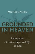 Grounded in Heaven: Recentering Christian Hope and Life on god (en Inglés)