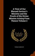 A View of Our Blessed Saviour's Ministry and the Proofs of His Divine Mission Arising From Thence Volume 2 (en Inglés)
