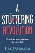 A Stuttering Revolution: Don’T fix Your Stutter, fix Your Life (en Inglés)
