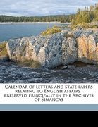 calendar of letters and state papers relating to english affairs: preserved principally in the archives of simancas (en Inglés)