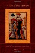 A Tale of two Murders: Passion and Power in Seventeenth-Century France 
