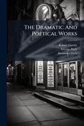 the dramatic and poetical works: with memoirs of the authors and notes (en Inglés)