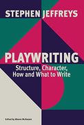 Playwriting: Structure, Character, how and What to Write 