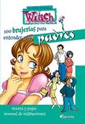 100 Brujerías Para Entender A Los Padres. Mama Y Papá: Manual De Instrucciones (Los libros secretos de W.I.T.C.H.) (en Inglés)