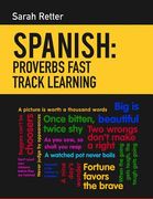 Spanish: Proverbs Fast Track Learning: The 100 most used English proverbs with 600 phrase examples. (en Inglés)
