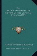 the act of baptism in the history of the christian church (1879)