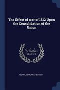 The Effect of war of 1812 Upon the Consolidation of the Union (en Inglés)