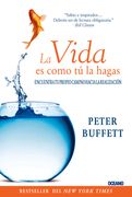 La Vida Es Como Tú La Hagas: Encuentra Tu Propio Camino Hacia La Realización