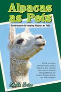 Alpacas as Pets: Owners guide to keeping Alpacas as Pets (en Inglés)