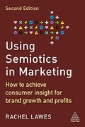 Using Semiotics in Marketing: How to Achieve Consumer Insight for Brand Growth and Profits (en Inglés)