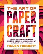 Art of Papercraft: Unique One-Sheet Projects Using Origami, Weaving, Quilling, Pop-Up and Other Inventive Techniques (en Inglés)