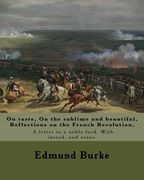 On taste, On the sublime and beautiful, Reflections on the French Revolution, A letter to a noble lord. With introd. and notes. By:Edmund Burke: ... orator, political theorist, and philosopher. (en Inglés)