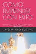 Como Emprender Con Éxito: Como Crear Una Empresa Exitosa Guia de Emprendimiento (in Spanish)