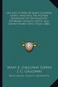 life and letters of mary galloway giffen, who was the pioneer missionary of the associate reformed church, south, and served nearly seven years (1882) (en Inglés)