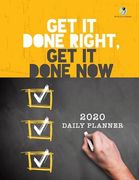 Get It Done Right, Get It Done Now: 2020 Daily Planner