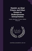 Hamlet, an Ideal Prince, and Other Essays in Shakespearean Interpretation: Hamlet; Merchant of Venice; Othello; King Lear
