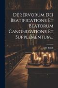 De Servorum dei Beatificatione et Beatorum Canonizatione et Supplementum. (en Latin)