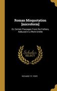 Roman Misquotation [microform]: Or, Certain Passages From the Fathers, Adduced in a Work Entitle (en Inglés)