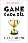 Gane Cada Día: Prácticas Comprobadas Para Resultados Extraordinarios