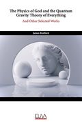 The Physics of God and the Quantum Gravity Theory of Everything: And Other Selected Works (en Inglés)