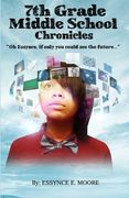 7th Grade Middle School Chronicles: "Oh Essynce, if only you could see the future..." (Volume 2) (en Inglés)