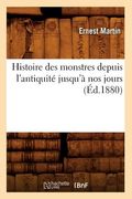 Histoire Des Monstres Depuis l'Antiquité Jusqu'à Nos Jours (Éd.1880) (en Francés)