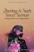 Parting Is Such Sweet Sorrow: Saying Goodbye to an Eating Problem: How to Change Your Relationship with Food (en Inglés)