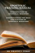 Apostolic Training Manual: Introduction to Apostolic Ministry (en Inglés)