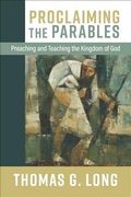 Proclaiming the Parables: Preaching and Teaching the Kingdom of god (en Inglés)