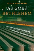 As Goes Bethlehem: Steelworkers and the Restructuring of an Industrial Working Class (en Inglés)
