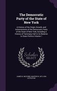The Democratic Party of the State of New York: A History of the Origin, Growth, and Achievements of the Democratic Party of the State of New York, Inc (en Inglés)